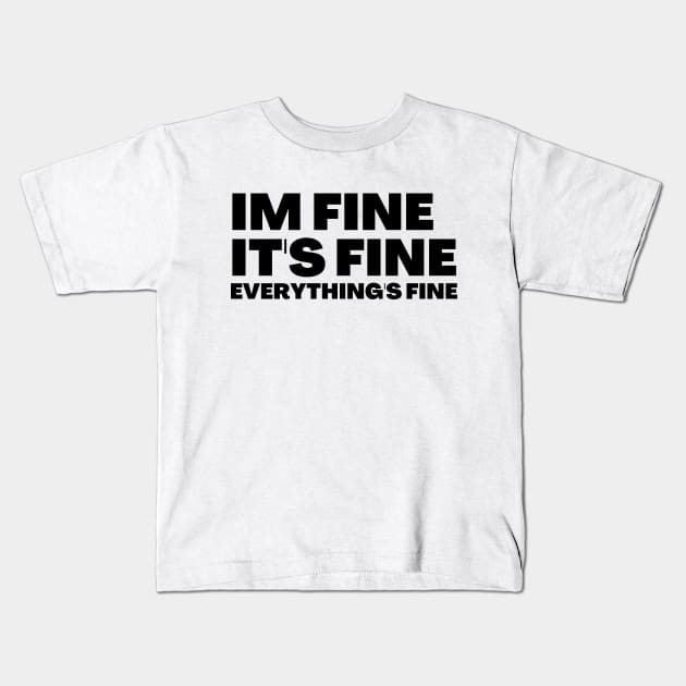 Im fine its fine everything is fine Kids T-Shirt by Ken Adams Store